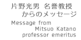 片野光男 名誉教授からのメッセージ